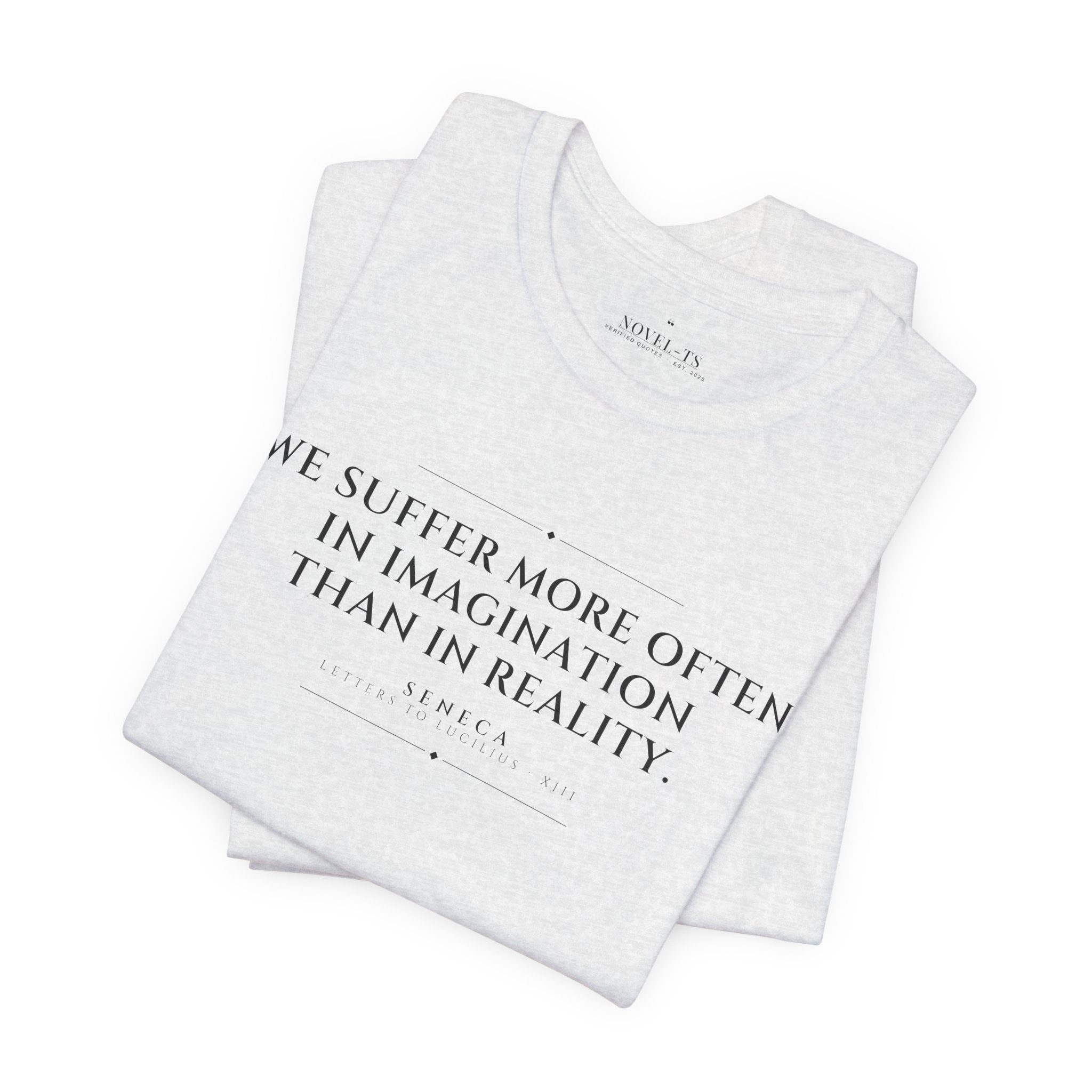 We Suffer More in Imagination Than in Reality — Seneca Quote T-Shirt | White