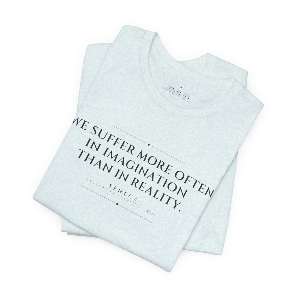 We Suffer More in Imagination Than in Reality — Seneca Quote T-Shirt | White
