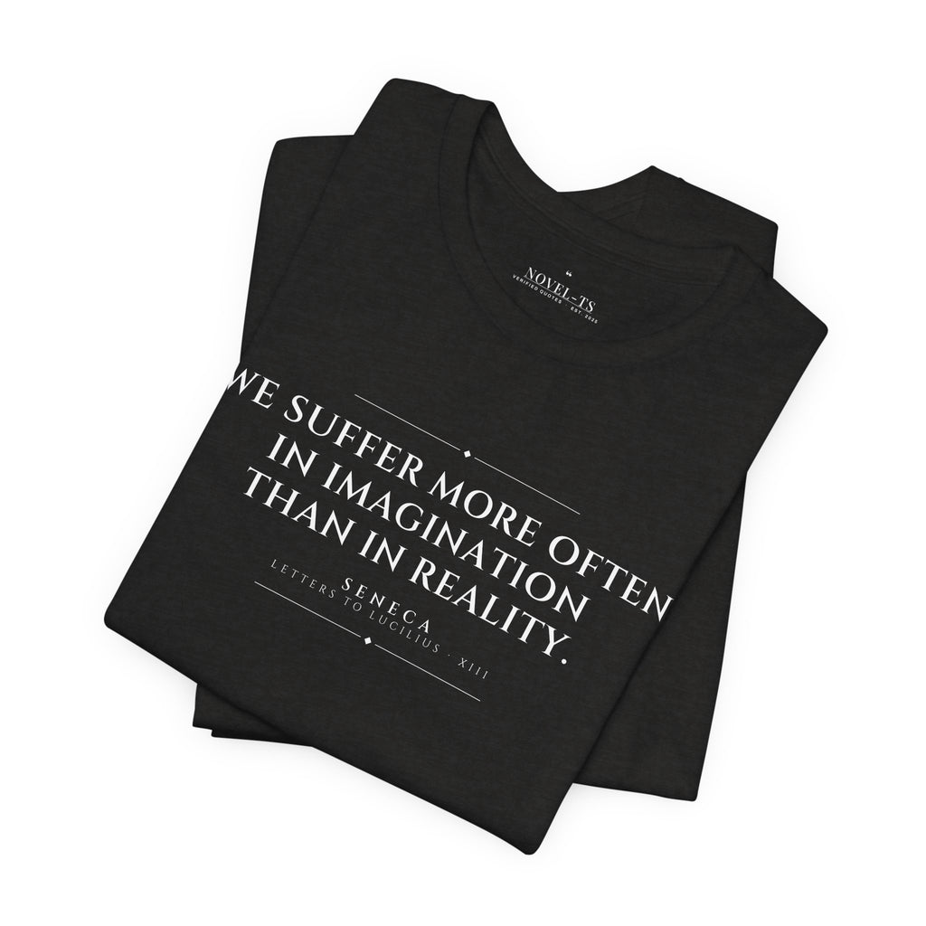 We Suffer More in Imagination Than in Reality — Seneca Quote T-Shirt | Black