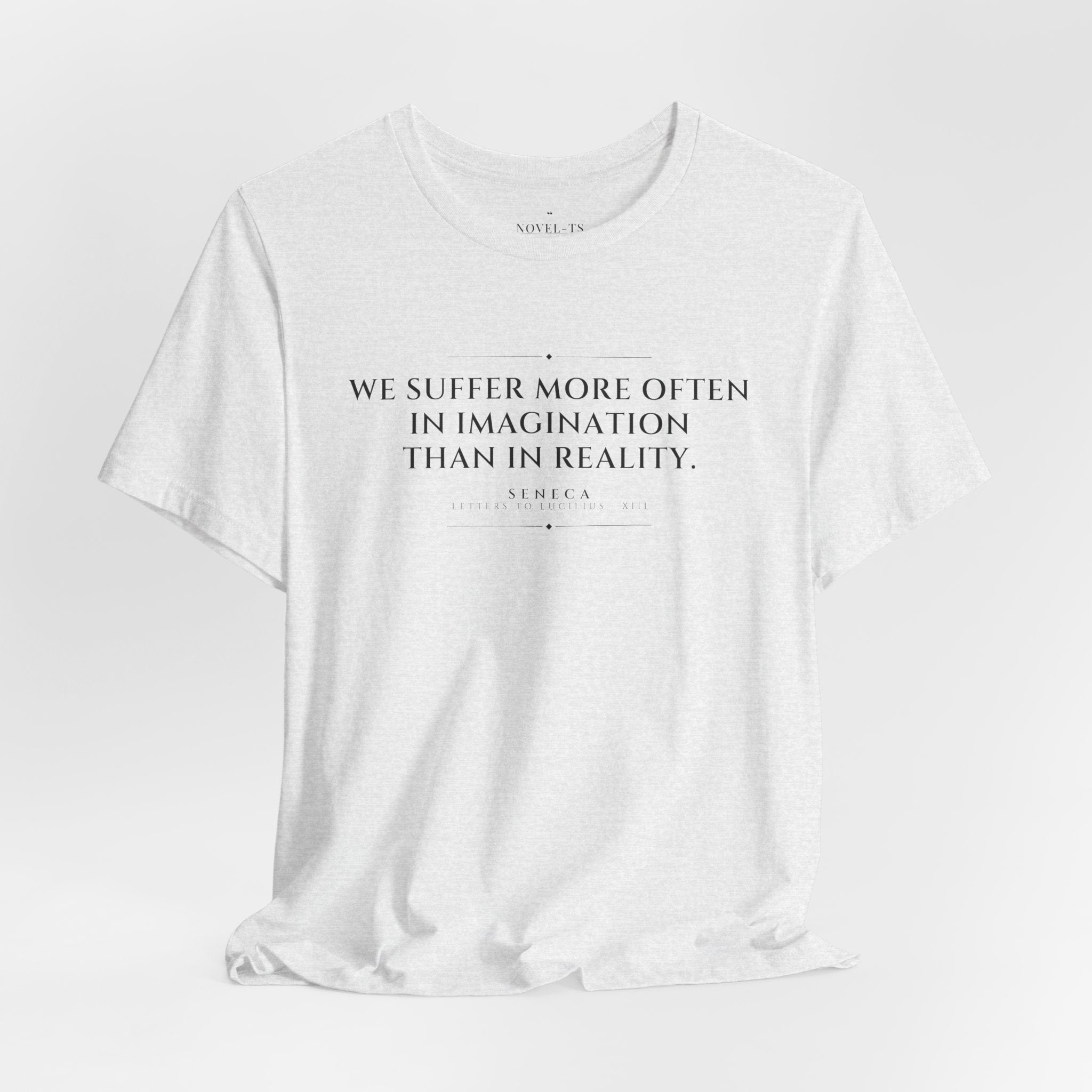 We Suffer More in Imagination Than in Reality — Seneca Quote T-Shirt | White