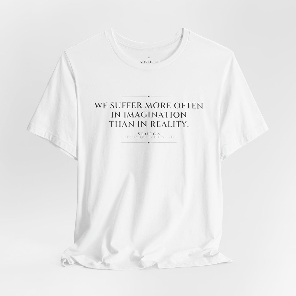 We Suffer More in Imagination Than in Reality — Seneca Quote T-Shirt | White